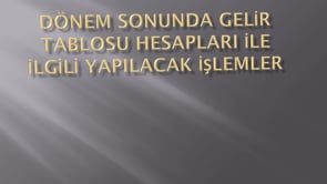 Gelir Tablosu Hesapları ile İlgili Dönem Sonunda Yapılacak İşlemler