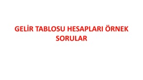 Gelir Tablosu Hesapları Örnek Sorular