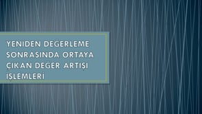 Yeniden Değerleme Sonrasında Ortaya Çıkan Değer Artış İşlemleri