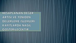 Hesaplanan Değer Artışı ve Yeniden Değerleme İşlemleri Kayıtlarda Nasıl Gösterilecektir?