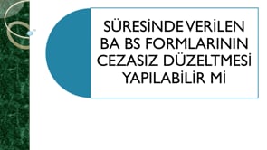 Süresinde Verilen BA-BS Formlarının Düzeltilmesi