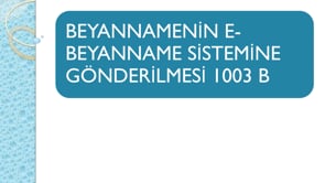 Beyannamenin E-Beyanname Sistemine Gönderilmesi 1003 B