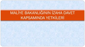 Malı̇ye Bakanlığının İzaha Davet Kapsamında Yetkı̇lerı̇