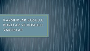 Karşılıklar, Koşullu Borçlar ve Koşullu Varlıklar