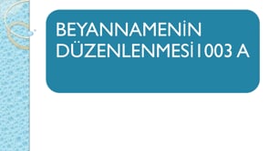 Beyannamenin Düzenlenmesi 4 1003 A