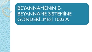 Beyannamenin - Beyanname Sistemine Gönderilmesi 1003 A