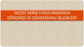 Geçici Vergi Uygulamasında Dönem içi ve Dönem sonu İşlemleri