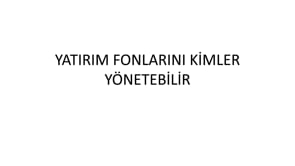 Yatırım Fonlarını Kimler Yönetebilir?